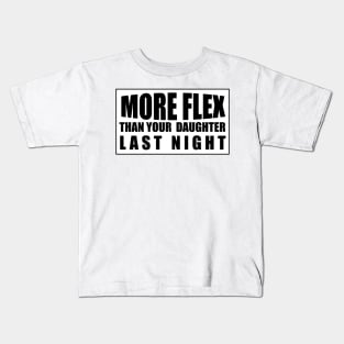 MORE FLEX THAN YOUR DAUGHTER LAST NIGHT Kids T-Shirt